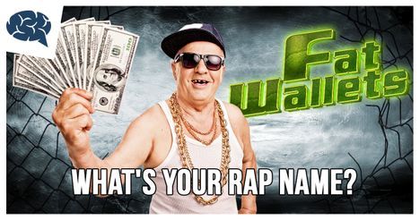 Your rap name is Fat Wallets!
