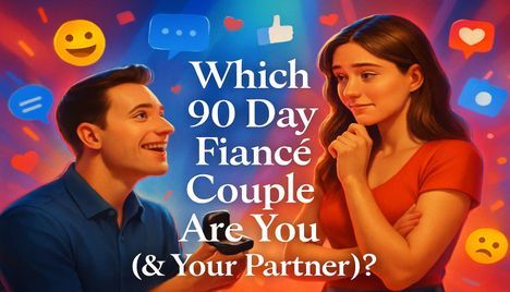 Which 90 Day Fiancé Couple Are You (& Your Partner)?